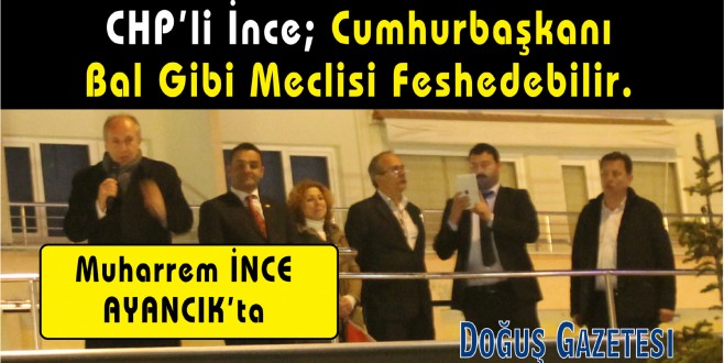CHP Yalova Milletvekili Muharrem İnce Ayancık'ta