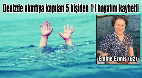 Denizde akıntıya kapılan 5 kişiden 1i hayatını kaybetti