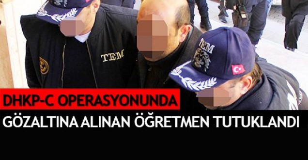 DHKP-C Operasyonunda bir öğretmen tutuklandı