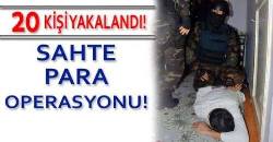 Piyasaya Sahte Para Süren 20 Kişi Yakalandı