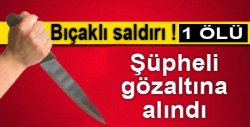 BIÇAKLI SALDIRI: 1 ÖLÜ