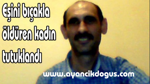 Eşini bıçakla öldüren kadın tutuklandı