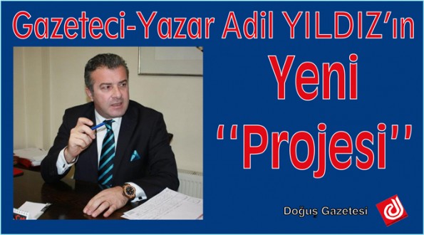 Gazeteci-Yazar Adil YILDIZ'ın yeni projesi