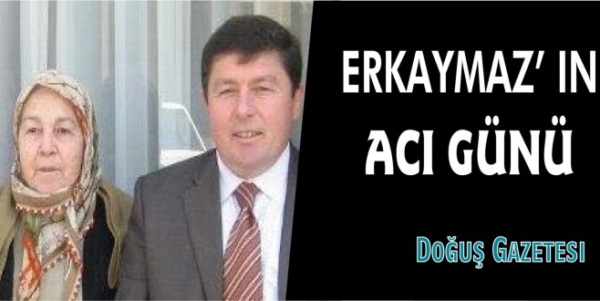 Gazetemiz Köşe Yazarı Erkaymaz'ın Acı Günü