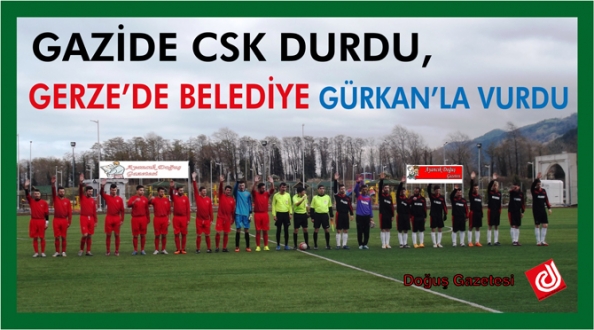 GAZİDE CSK DURDU, GERZE'DE BELEDİYE GÜRKAN'LA VURDU