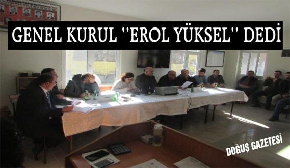 GENEL KURUL ''EROL YÜKSEL'' DEDİ