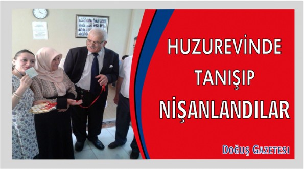HUZUREVİNDE TANIŞIP NİŞANLANDILAR