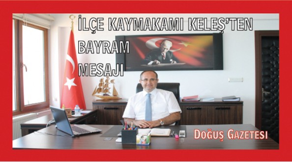 İLÇE KAYMAKAMI SAYIN ADEM KELEŞ'İN BAYRAM MESAJI