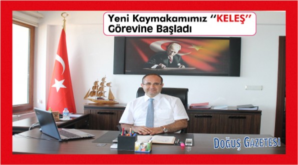 İlçe Kaymakamımız KELEŞ Göreve Başladı