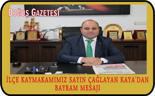 İLÇE KAYMAKAMIMIZ SAYIN ÇAĞLAYAN KAYA'DAN BAYRAM MESAJI