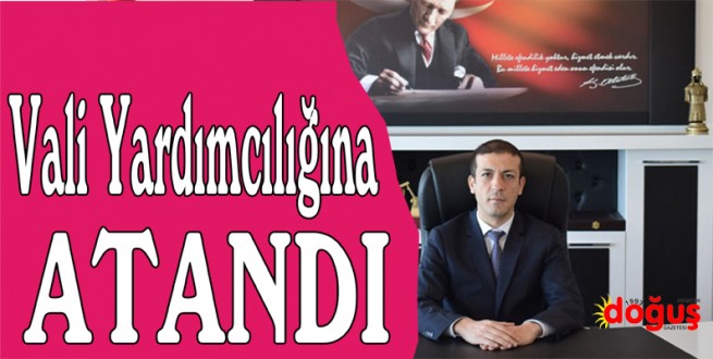 İlçe Kaymakamımız Vali Yardımcılığına Atandı