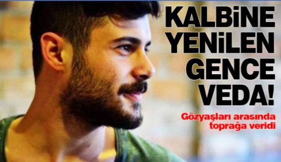 Kalbine yenilen genç toprağa verildi