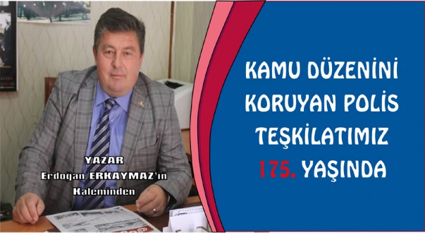 KAMU DÜZENİNİ KORUYAN POLİS TEŞKİLATIMIZ 175. YAŞINDA