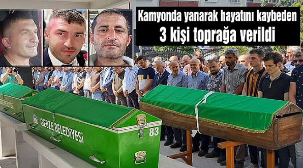 Kamyonda yanarak hayatını kaybeden 3 kişi toprağa verildi