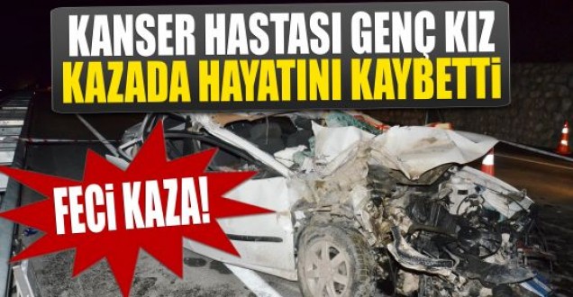 Kanser Hastası Genç Kız Trafik Kazasında Hayatını Kaybetti