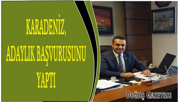 KARADENİZ, ADAYLIK BAŞVURUSUNU YAPTI 