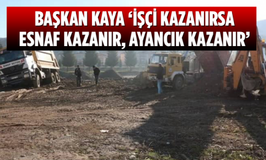 Kaya 'işçi kazanırsa esnaf kazanır, Ayancık kazanır'