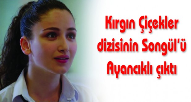 Kırgın Çiçekler dizisinin Songül'ü Ayancıklı çıktı
