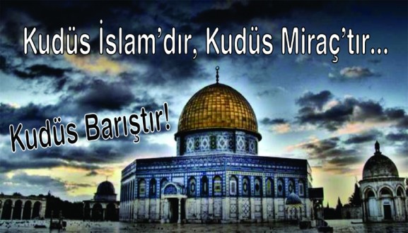 Kudüs İslam'dır, Kudüs Miraç'tır, Kudüs Barıştır