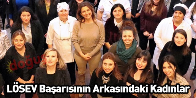 LÖSEV BAŞARISININ ARKASINDAKİ KADINLAR