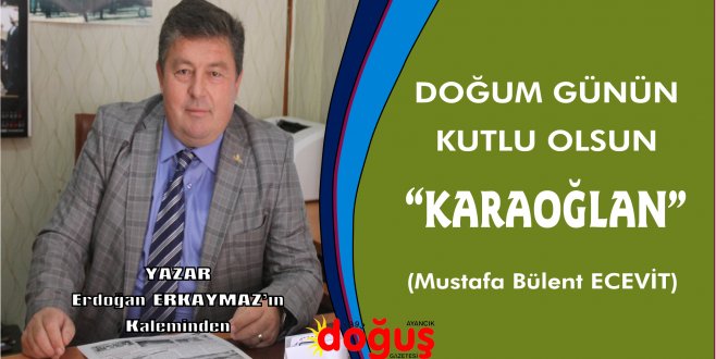 DOĞUM GÜNÜN KUTLU OLSUN "KARAOĞLAN" (Mustafa Bülent ECEVİT)