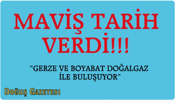 MAVİŞ TARİH VERDİ: GERZE VE BOYABAT DOĞALGAZ İLE BULUŞUYOR