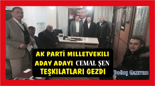 MILLETVEKILI ADAY ADAYI CEMAL ŞEN TEŞKILATLARI GEZDI