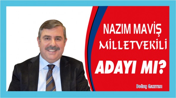 NAZIM MAVİŞ MİLLETVEKİLİ ADAYI MI?