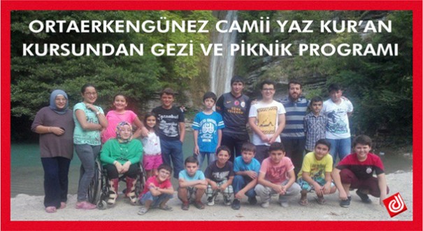 ORTAERKENGÜNEZ CAMİİ YAZ KUR'AN KURSUNDAN GEZİ VE PİKNİK PROGRAMI 