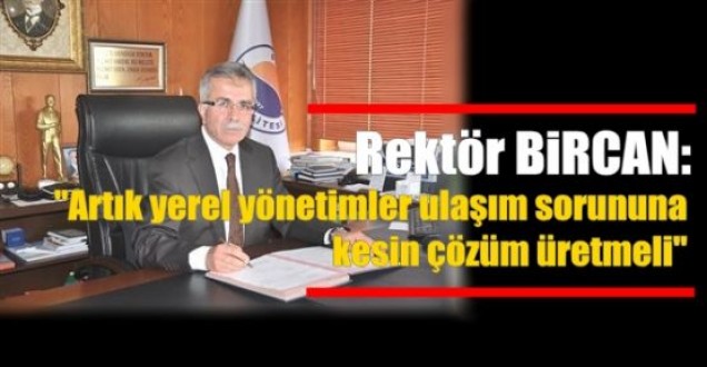 Rektör BİRCAN-Ulaşım Soruna Kesin Çözüm Üretilmeli 