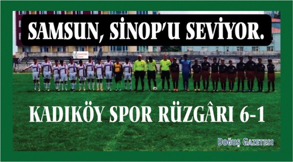 SAMSUN, SİNOP'U SEVİYOR. KADIKÖY SPOR RÜZGÂRI 6-1
