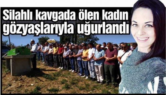 Silahlı kavgada ölen kadın gözyaşlarıyla uğurlandı 