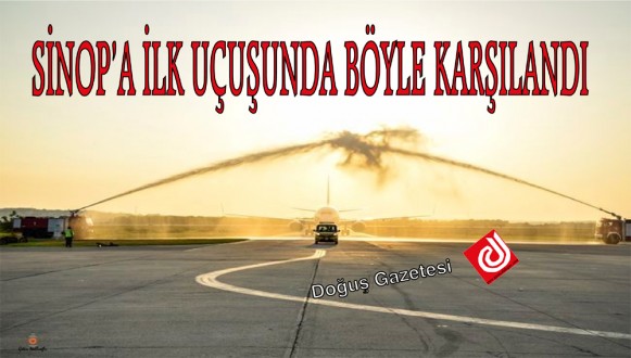 SİNOP'A İLK UÇUŞUNDA BÖYLE KARŞILANDI 