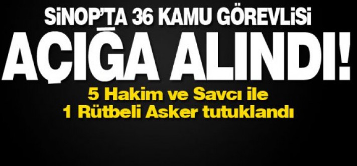 Sinopta 36 kamu görevlisi açığa alındı 