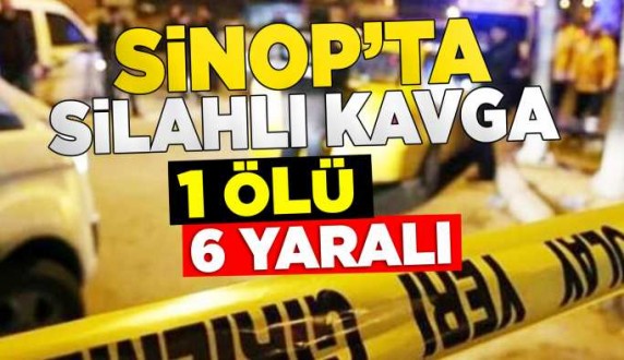 Sinop'ta silahlı kavga: 1 ölü 6 yaralı