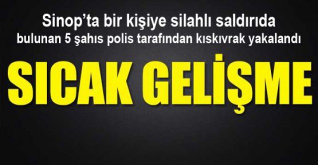 Sinop'ta silahlı saldırıda bulunan 5 kişi yakalandı