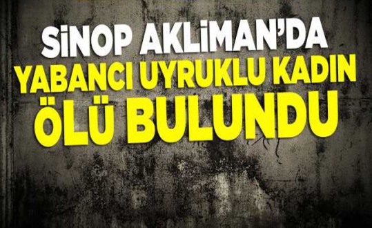 Sinop'ta yabancı uyruklu kadın ölü bulundu