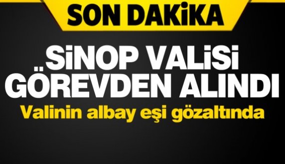 Sinop Valisi Özata Çetinkaya görevden alındı 
