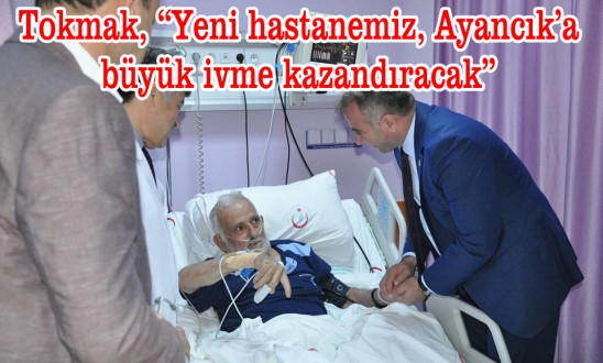 Tokmak, Ayancık Devlet Hastanesi'ni ziyaret etti