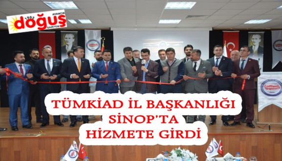 TÜMKİAD İL BAŞKANLIĞI SİNOP'TA HİZMETE GİRDİ