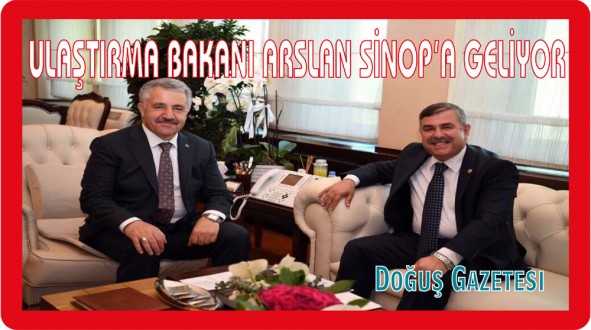 ULAŞTIRMA BAKANI ARSLAN SİNOP'A GELİYOR