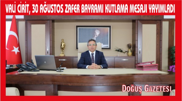 VALİ CİRİT, 30 AĞUSTOS ZAFER BAYRAMI KUTLAMA MESAJI YAYIMLADI