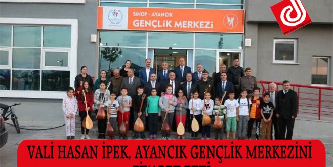 VALİ HASAN İPEK, AYANCIK GENÇLİK MERKEZİNİ ZİYARET ETTİ