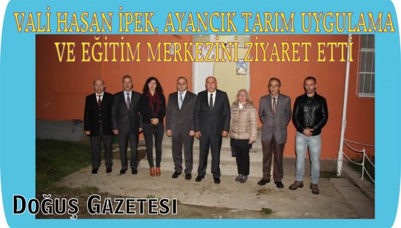 VALİ HASAN İPEK, AYANCIK TARIM UYGULAMA VE EĞİTİM MERKEZİNİ ZİYARET ETTİ