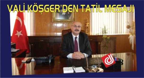 Vali Köşger'den Yarı Yıl Tatil Mesajı 