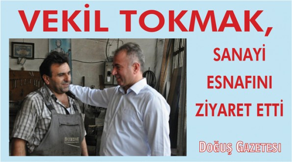 VEKİL TOKMAK, SANAYİ ESNAFINI ZİYARET ETTİ 