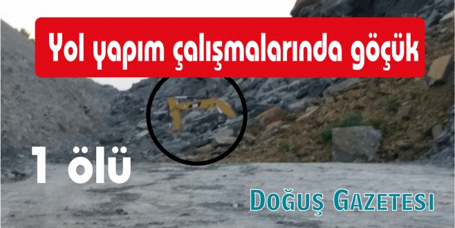Yol yapım çalışmalarında göçük: 1 ölü